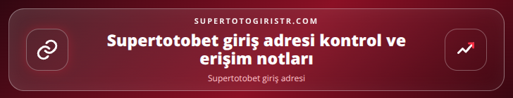 Supertotobet giriş adresi kontrol adımları görseli
