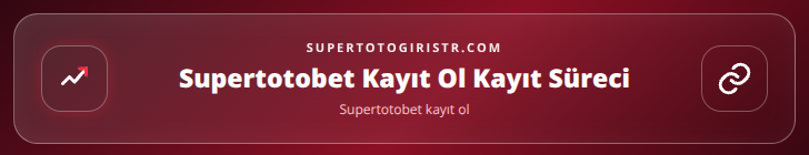 Supertotobet kayıt ol içerik görseli