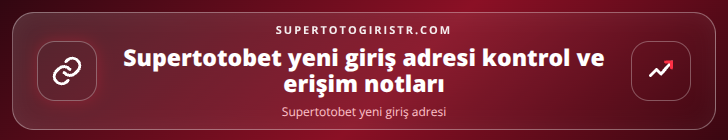 Supertotobet yeni giriş adresi kontrol adımları görseli